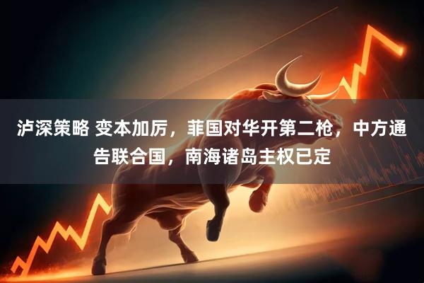 泸深策略 变本加厉，菲国对华开第二枪，中方通告联合国，南海诸岛主权已定