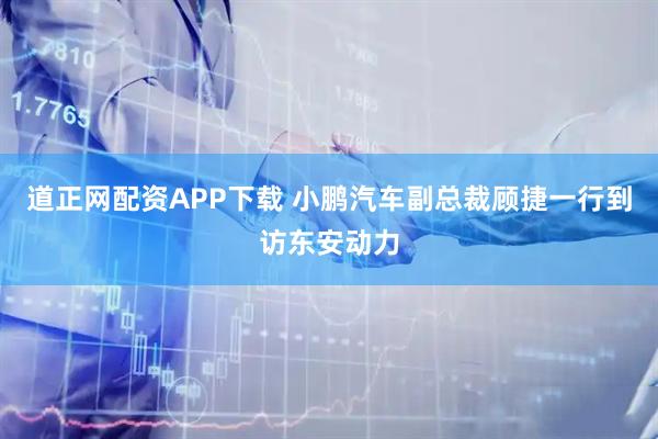 道正网配资APP下载 小鹏汽车副总裁顾捷一行到访东安动力